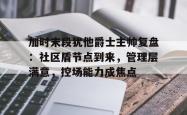 开云登录入口加时末段犹他爵士主帅复盘：社区盾节点到来，管理层满意，控场能力成焦点的简单介绍